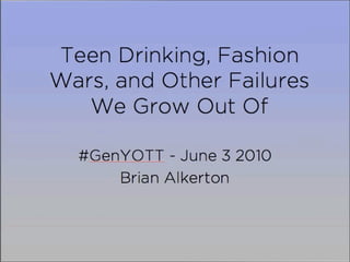 Teen Drinking, Fashion Wars, and Other Failures