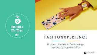 userADgents
F A S H I O N X P E R I E N C E
Fashion, Mobile & Technology:
the shopping revolution
userADgents
MOBILI 
 tea time
#11 
 