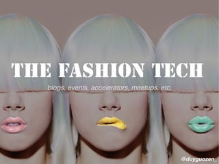 The Fashion Tech
@duyguozen_
blogs, events, accelerators, meetups, etc.
 