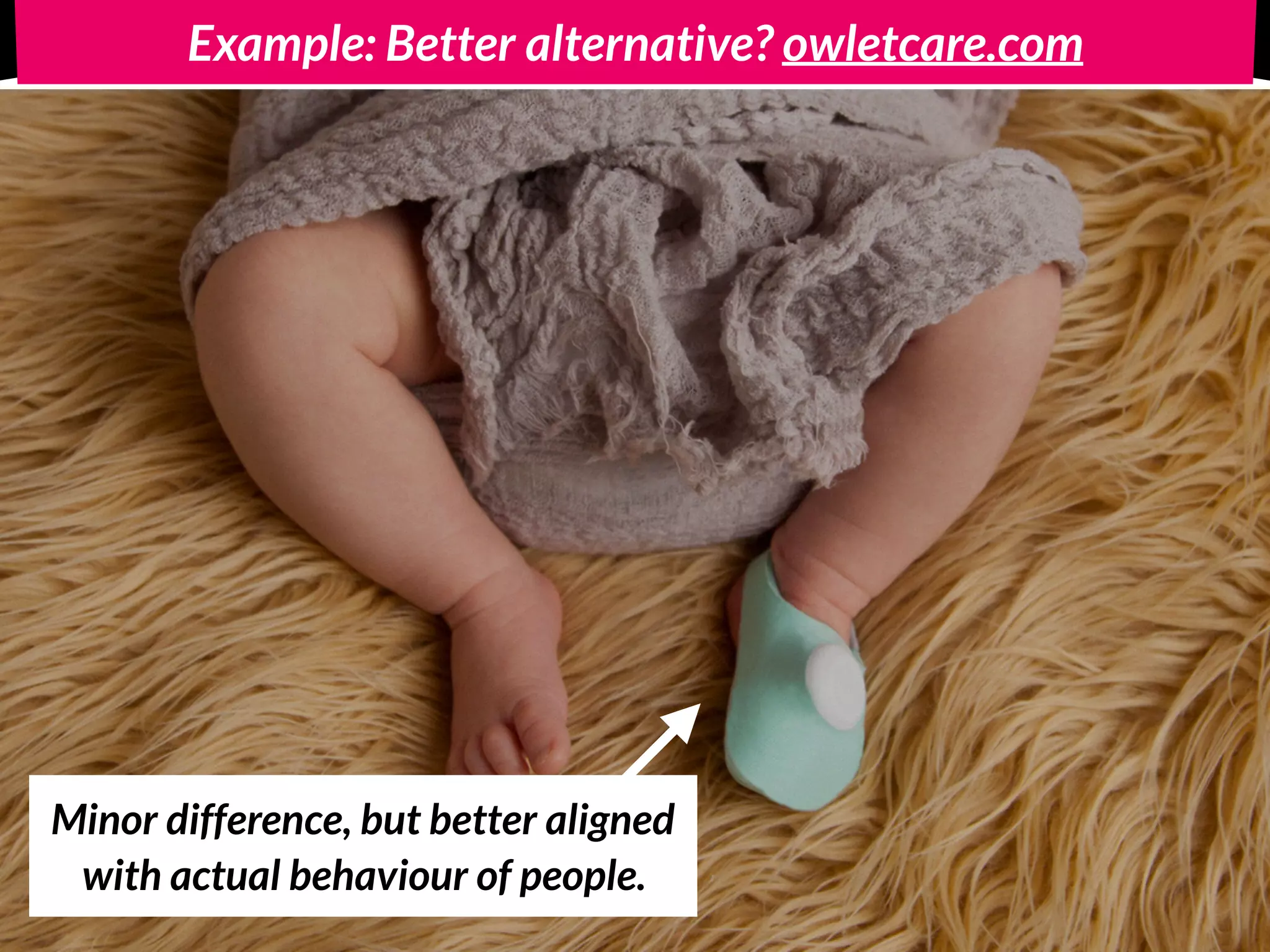 Example: Better alternative? owletcare.com
Minor difference, but better aligned  
with actual behaviour of people.
 