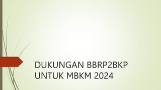 DUKUNGAN BBRP2BKP
UNTUK MBKM 2024
 