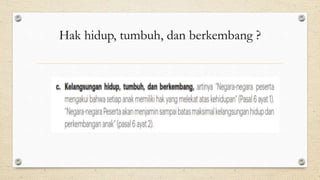 Hak hidup, tumbuh, dan berkembang ?
 