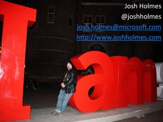 Josh Holmes
              @joshholmes
josh.holmes@microsoft.com
http://www.joshholmes.com
 
