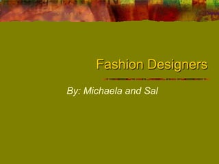 Fashion Designers
By: Michaela and Sal
 