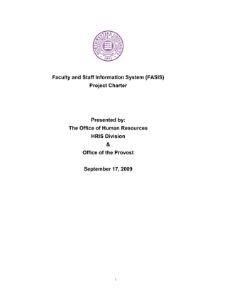 Faculty and Staff Information System (FASIS)
              Project Charter




               Presented by:
      The Office of Human Resources
               HRIS Division
                     &
           Office of the Provost


            September 17, 2009




                         1
 