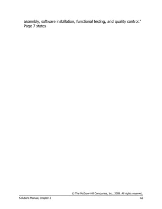 © The McGraw-Hill Companies, Inc., 2008. All rights reserved.
Solutions Manual, Chapter 2 69
assembly, software installation, functional testing, and quality control.”
Page 7 states
 