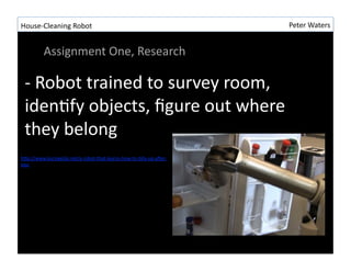 House-?\Cleaning	
 ?Robot	
 ?                 Peter	
 ?Waters	
 ?


         Assignment	
 ?One,	
 ?Research	
 ?
 