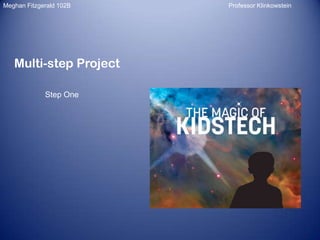 Meghan Fitzgerald 102B

Multi-step Project
Step One

Professor Klinkowstein

 