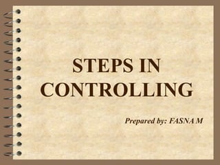 STEPS IN 
CONTROLLING 
Prepared by: FASNA M 
 