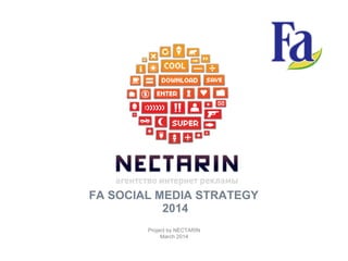 Project by NECTARIN
March 2014
FA SOCIAL MEDIA STRATEGY
2014
 