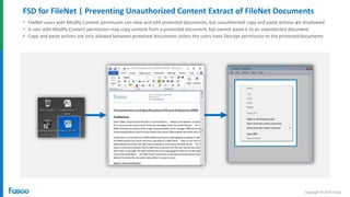 Copyright © 2014 Fasoo
FSD for FileNet | Preventing Unauthorized Content Extract of FileNet Documents
• FileNet users with Modify Content permission can view and edit protected documents, but unauthorized copy and paste actions are disallowed
• A user with Modify Content permission may copy content from a protected document, but cannot paste it to an unprotected document
• Copy and paste actions are only allowed between protected documents unless the users have Decrypt permission to the protecteddocuments
 