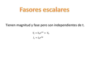 Tienen magnitud y fase pero son independientes de t.

 
