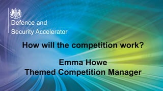OFFICIAL
Defence and
Security Accelerator
Defence and
Security Accelerator
Defence and
Security Accelerator
How will the competition work?
Emma Howe
Themed Competition Manager
 