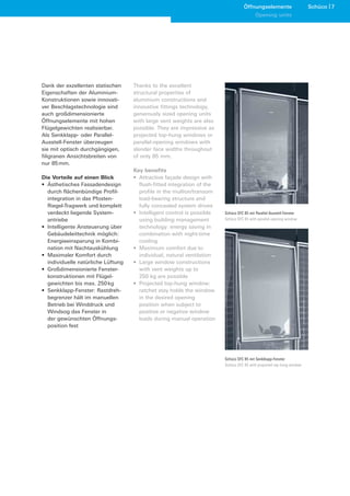 Öffnungselemente                    Schüco 7
                                                                                          Opening units




Dank der exzellenten statischen     Thanks to the excellent
Eigenschaften der Aluminium-        structural properties of
Konstruktionen sowie innovati-      aluminium constructions and
ver Beschlagstechnologie sind       innovative fittings technology,
auch großdimensionierte             generously sized opening units
Öffnungselemente mit hohen          with large vent weights are also
Flügelgewichten realisierbar.       possible. They are impressive as
Als Senkklapp- oder Parallel-       projected top-hung windows or
Ausstell-Fenster überzeugen         parallel-opening windows with
sie mit optisch durchgängigen,      slender face widths throughout
filigranen Ansichtsbreiten von      of only 85 mm.
nur 85 mm.
                                    Key benefits
Die Vorteile auf einen Blick        • Attractive façade design with
• Ästhetisches Fassadendesign         flush-fitted integration of the
  durch flächenbündige Profil-        profile in the mullion/transom
  integration in das Pfosten-         load-bearing structure and
  Riegel-Tragwerk und komplett        fully concealed system drives
  verdeckt liegende System-         • Intelligent control is possible   Schüco SFC 85 mit Parallel-Ausstell-Fenster
  antriebe                            using building management         Schüco SFC 85 with parallel-opening window
• Intelligente Ansteuerung über       technology: energy saving in
  Gebäudeleittechnik möglich:         combination with night-time
  Energieeinsparung in Kombi-         cooling
  nation mit Nachtauskühlung        • Maximum comfort due to
• Maximaler Komfort durch             individual, natural ventilation
  individuelle natürliche Lüftung   • Large window constructions
• Großdimensionierte Fenster-         with vent weights up to
  konstruktionen mit Flügel-          250 kg are possible
  gewichten bis max. 250 kg         • Projected top-hung window:
• Senkklapp-Fenster: Rastdreh-        ratchet stay holds the window
  begrenzer hält im manuellen         in the desired opening
  Betrieb bei Winddruck und           position when subject to
  Windsog das Fenster in              positive or negative window
  der gewünschten Öffnungs-           loads during manual operation
  position fest




                                                                        Schüco SFC 85 mit Senkklapp-Fenster
                                                                        Schüco SFC 85 with projected top-hung window
 