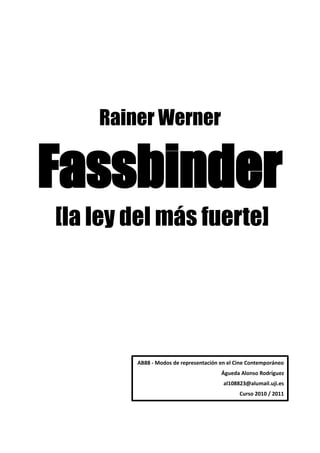 Rainer Werner


Fassbinder
[la ley del más fuerte]




        AB88 - Modos de representación en el Cine Contemporáneo
                                       Águeda Alonso Rodríguez
                                        al108823@alumail.uji.es
                                              Curso 2010 / 2011
 