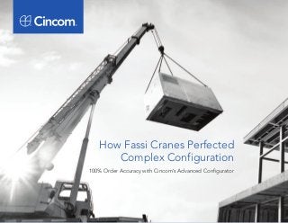 How Fassi Cranes Perfected 
Complex Configuration 
100% Order Accuracy with Cincom’s Advanced Configurator 
 