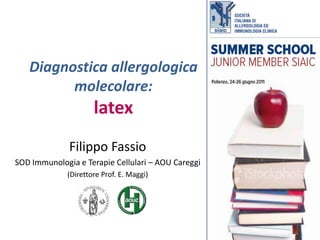 Diagnostica allergologica molecolare: latex Filippo Fassio SOD Immunologia e Terapie Cellulari– AOU Careggi (Direttore Prof. E. Maggi) 