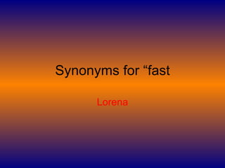 Synonyms for “fast Lorena 