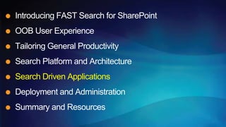 Introducing FAST Search for SharePoint
OOB User Experience
Tailoring General Productivity
Search Platform and Architecture
Search Driven Applications
Deployment and Administration
Summary and Resources
 