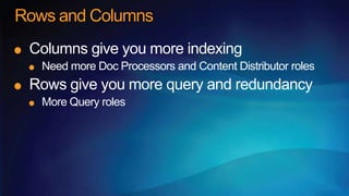 Rows and Columns
 Columns give you more indexing
   Need more Doc Processors and Content Distributor roles
 Rows give you more query and redundancy
   More Query roles
 