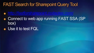 FAST Search for Sharepoint Query Tool
  http://fastforsharepoint.codeplex.com/
  Connect to web app running FAST SSA (SP
  box)
  Use it to test FQL
 