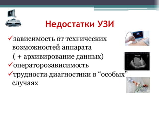 Недостатки УЗИ
зависимость от технических
возможностей аппарата
( + архивирование данных)
операторозависимость
трудности диагностики в “особых”
случаях
 