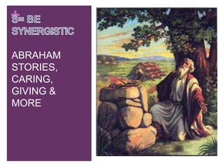 +
ABRAHAM
STORIES,
CARING,
GIVING &
MORE
 
