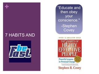 +
7 HABITS AND
“Educate and
then obey
your
conscience."
-Stephen
Covey
 