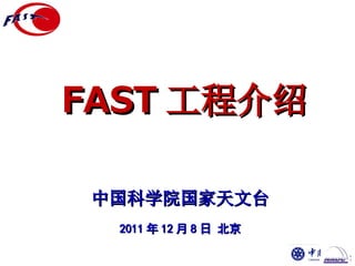 FAST 工程介绍

 中国科学院国家天文台
  2011 年 12 月 8 日 北京
 