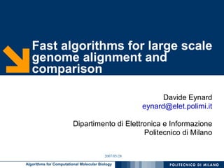 Fast algorithms for large scale
   genome alignment and
   comparison

                                                             Davide Eynard
                                                       eynard@elet.polimi.it

                         Dipartimento di Elettronica e Informazione
                                               Politecnico di Milano

                                          2007/05/28

Algorithms for Computational Molecular Biology