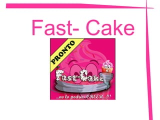 Fast- Cake
 