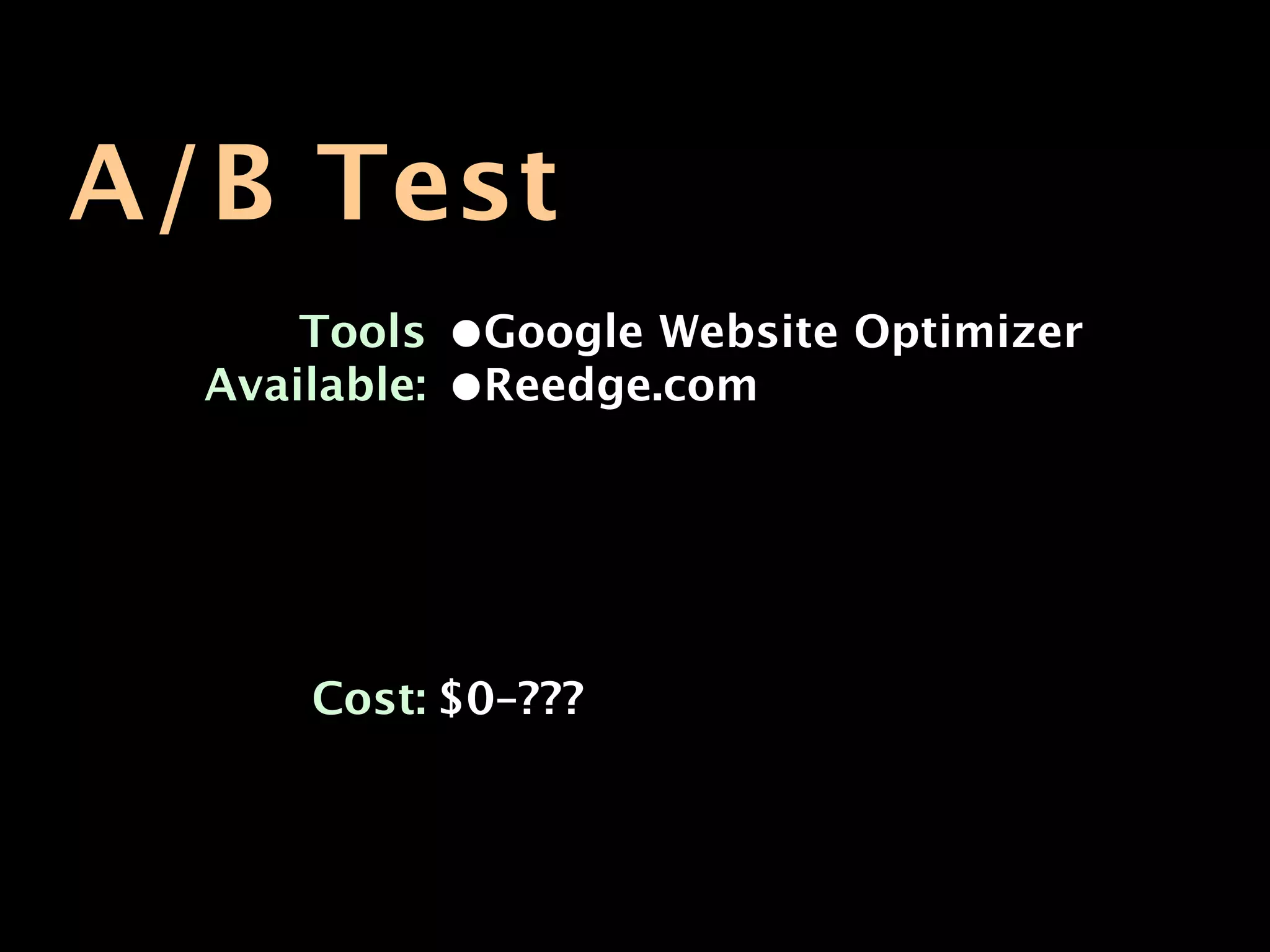 A/B Test
      Tools    •Google Website Optimizer
  Available:   •Reedge.com




      Cost: $0–???
 