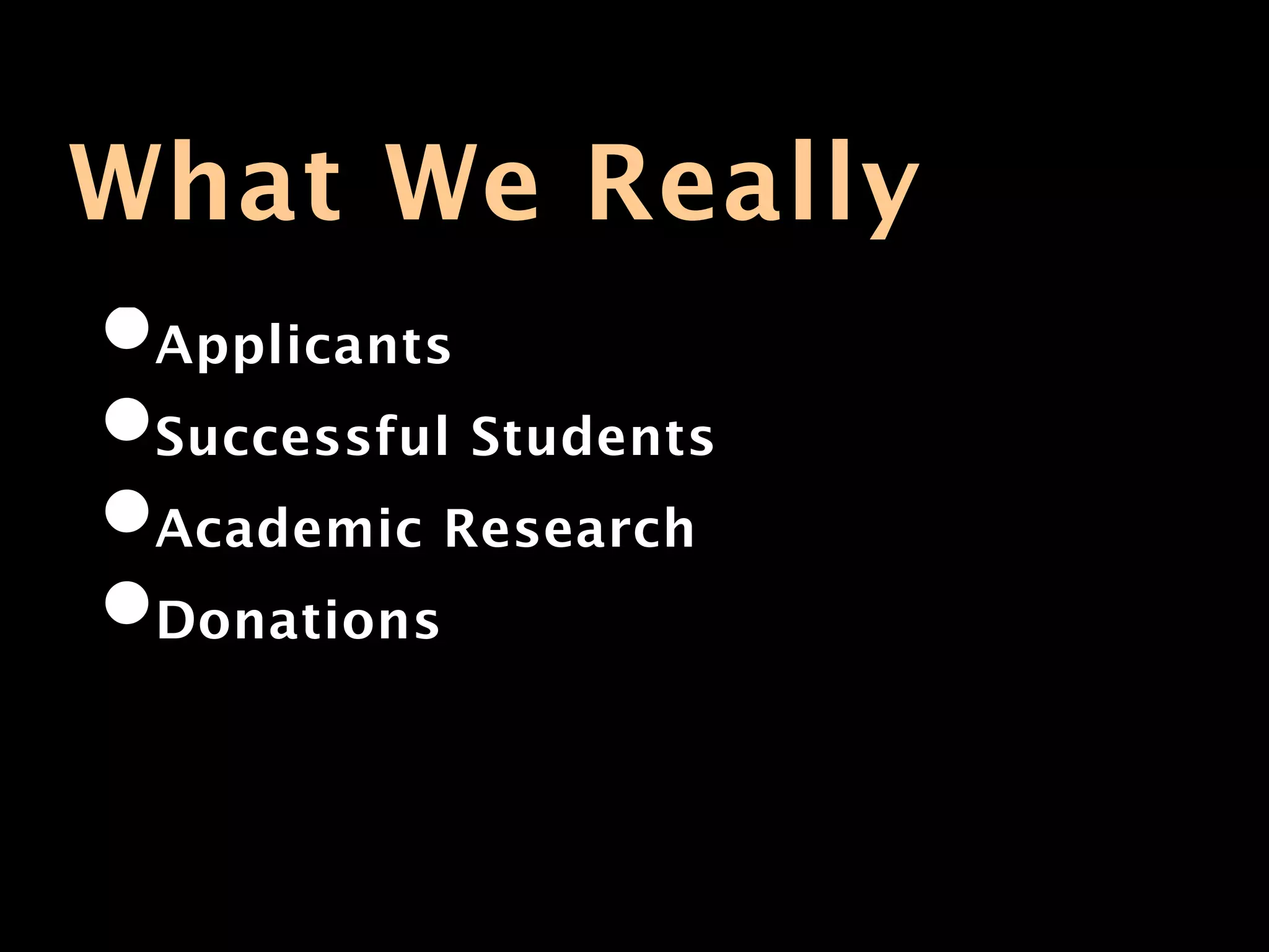 What We Really
•Applicants
•Successful Students
•Academic Research
•Donations
 