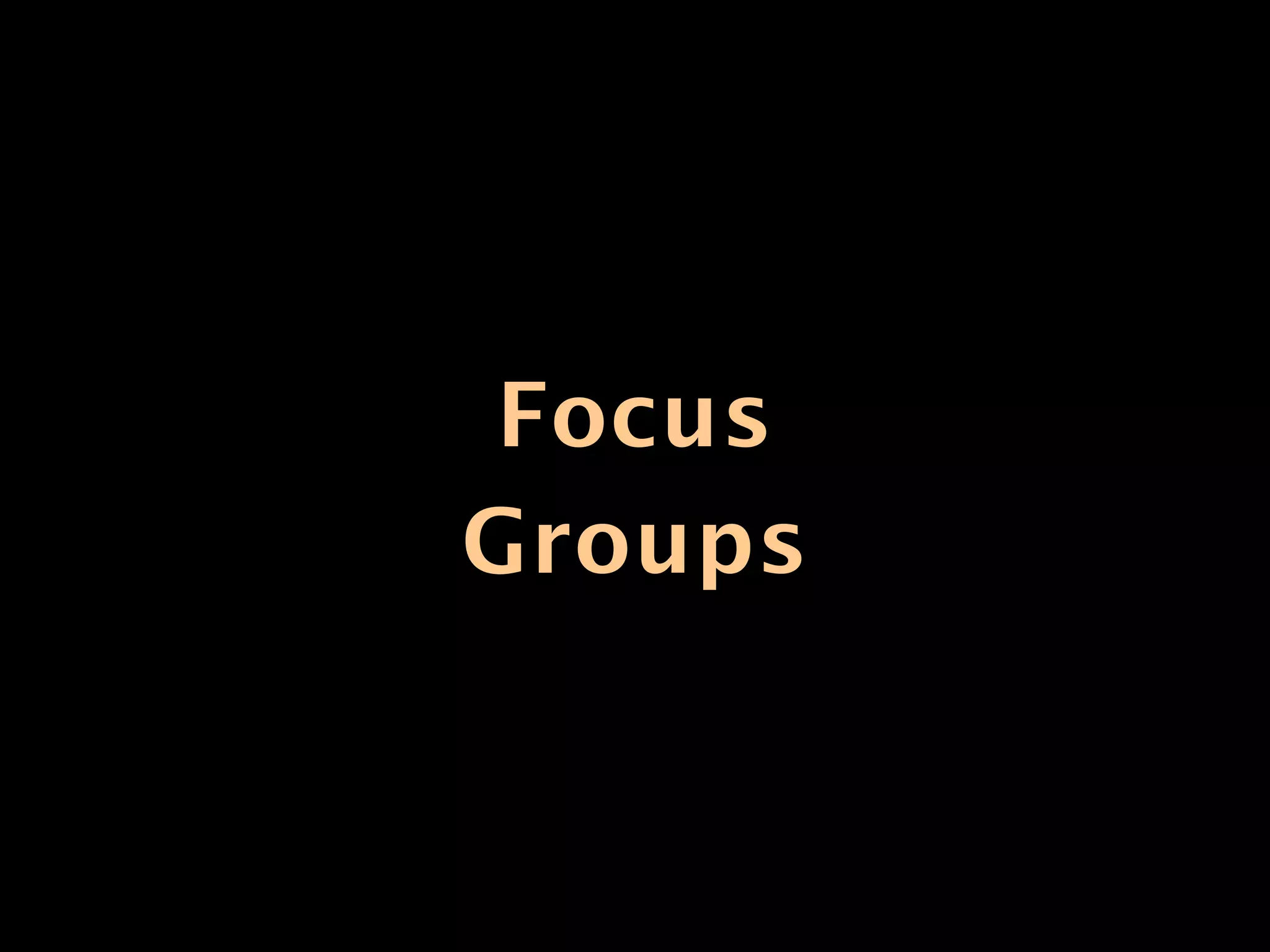Focus
Groups
 
