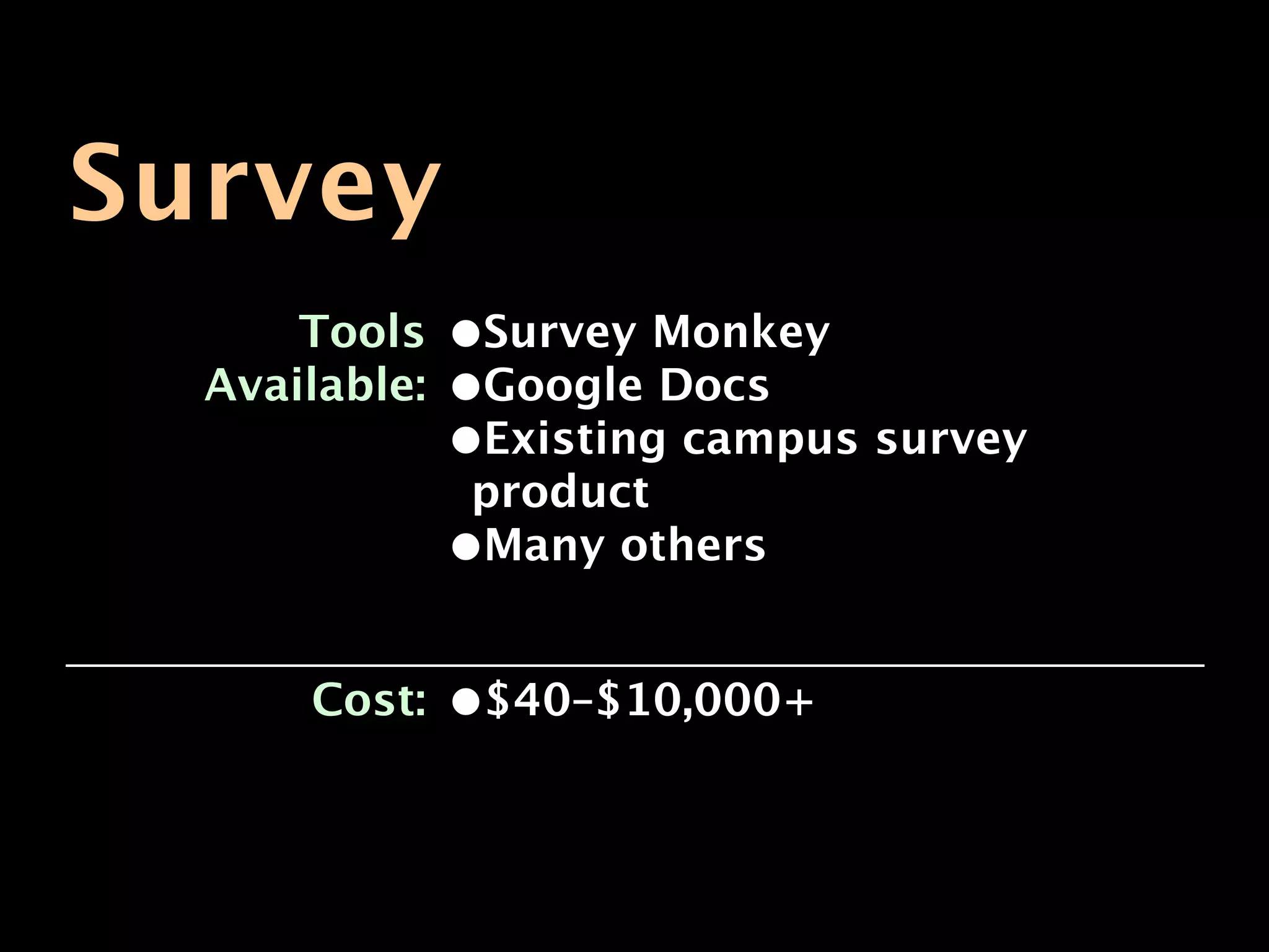 Survey
      Tools    •Survey Monkey
  Available:   •Google Docs
               •Existing campus survey
                product
               •Many others

      Cost:    •$40–$10,000+
 