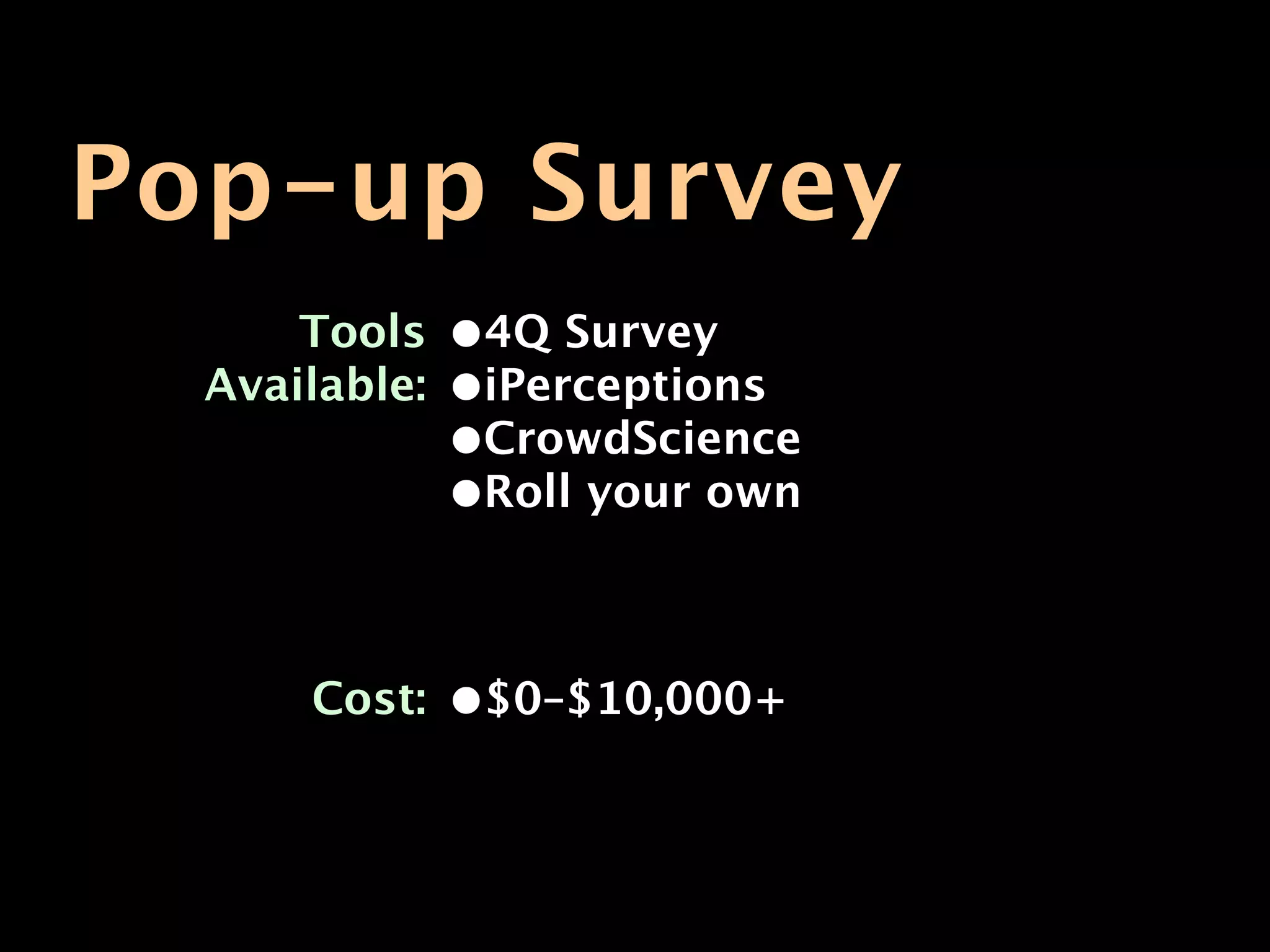 Pop-up Survey
      Tools    •4Q Survey
  Available:   •iPerceptions
               •CrowdScience
               •Roll your own


      Cost:    •$0–$10,000+
 