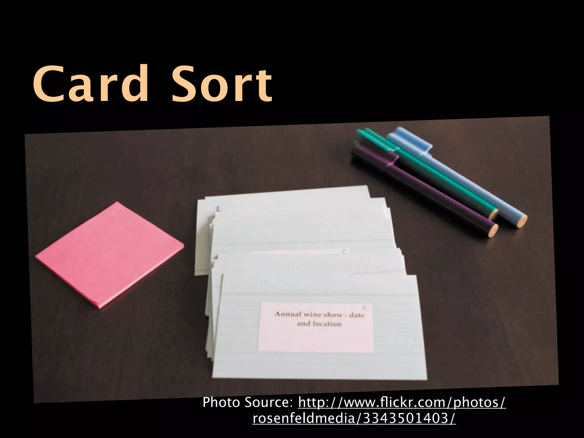 Card Sort




      Photo Source: http://www.ﬂickr.com/photos/
             rosenfeldmedia/3343501403/
 