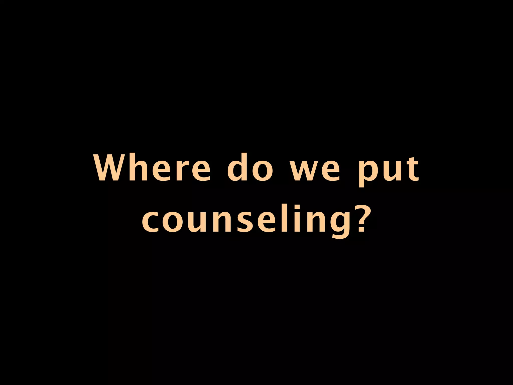 Where do we put
  counseling?
 