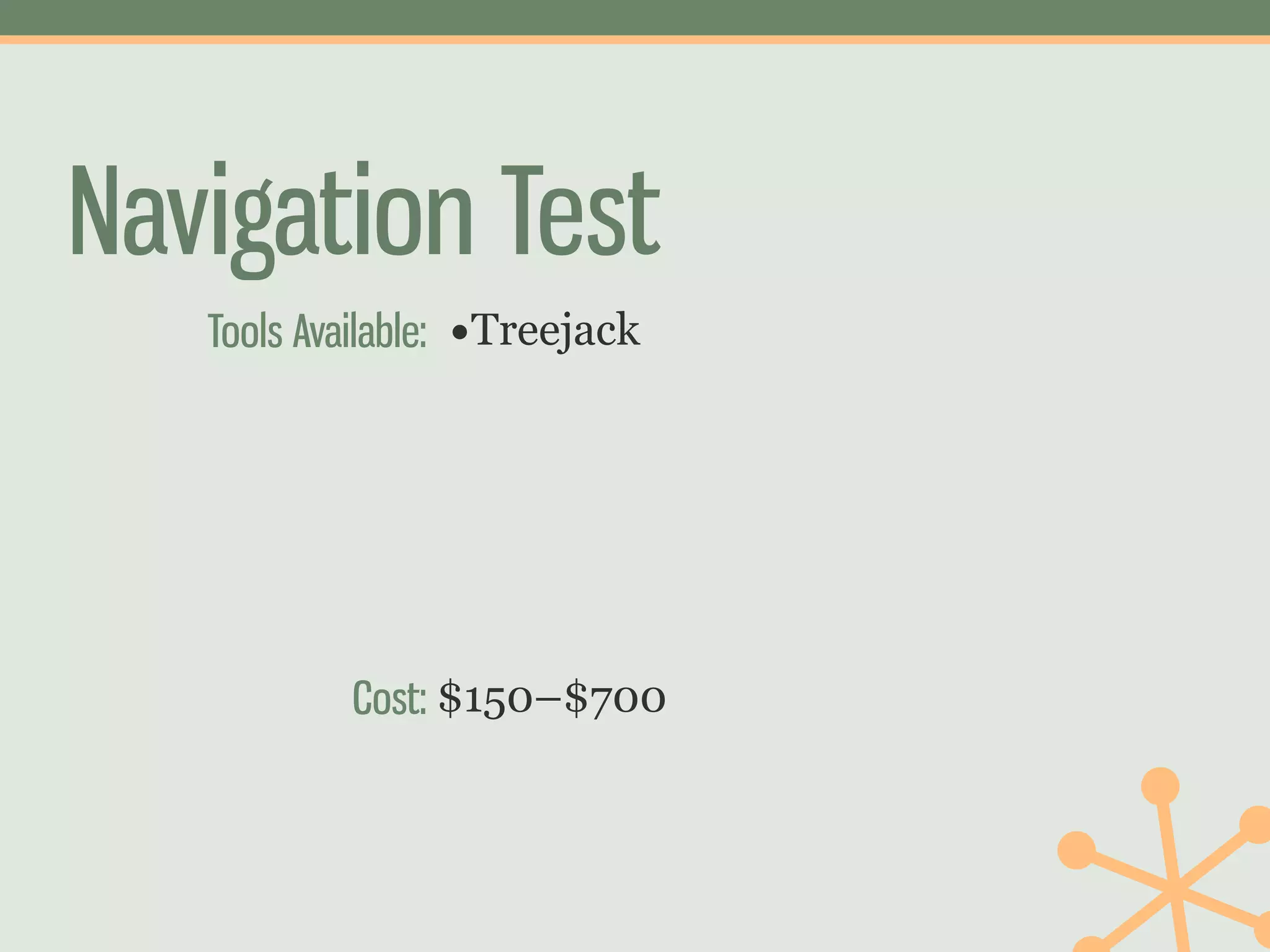 Navigation Test
   Tools Available: •Treejack




           Cost: $150–$700
 