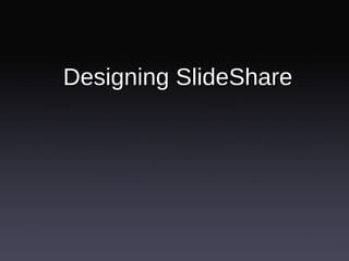 Designing SlideShare 