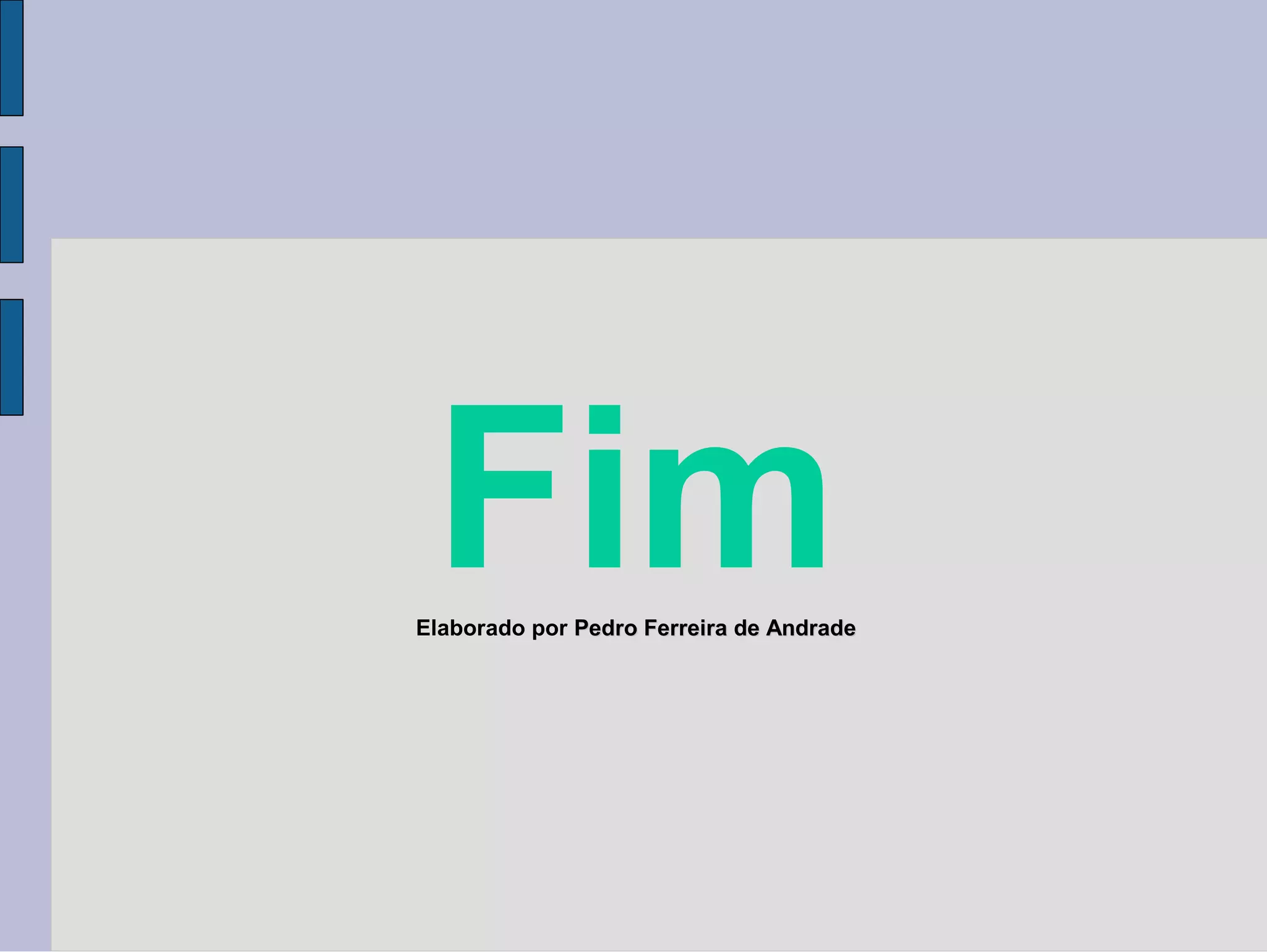 Fim
Elaborado por Pedro Ferreira de Andrade
 