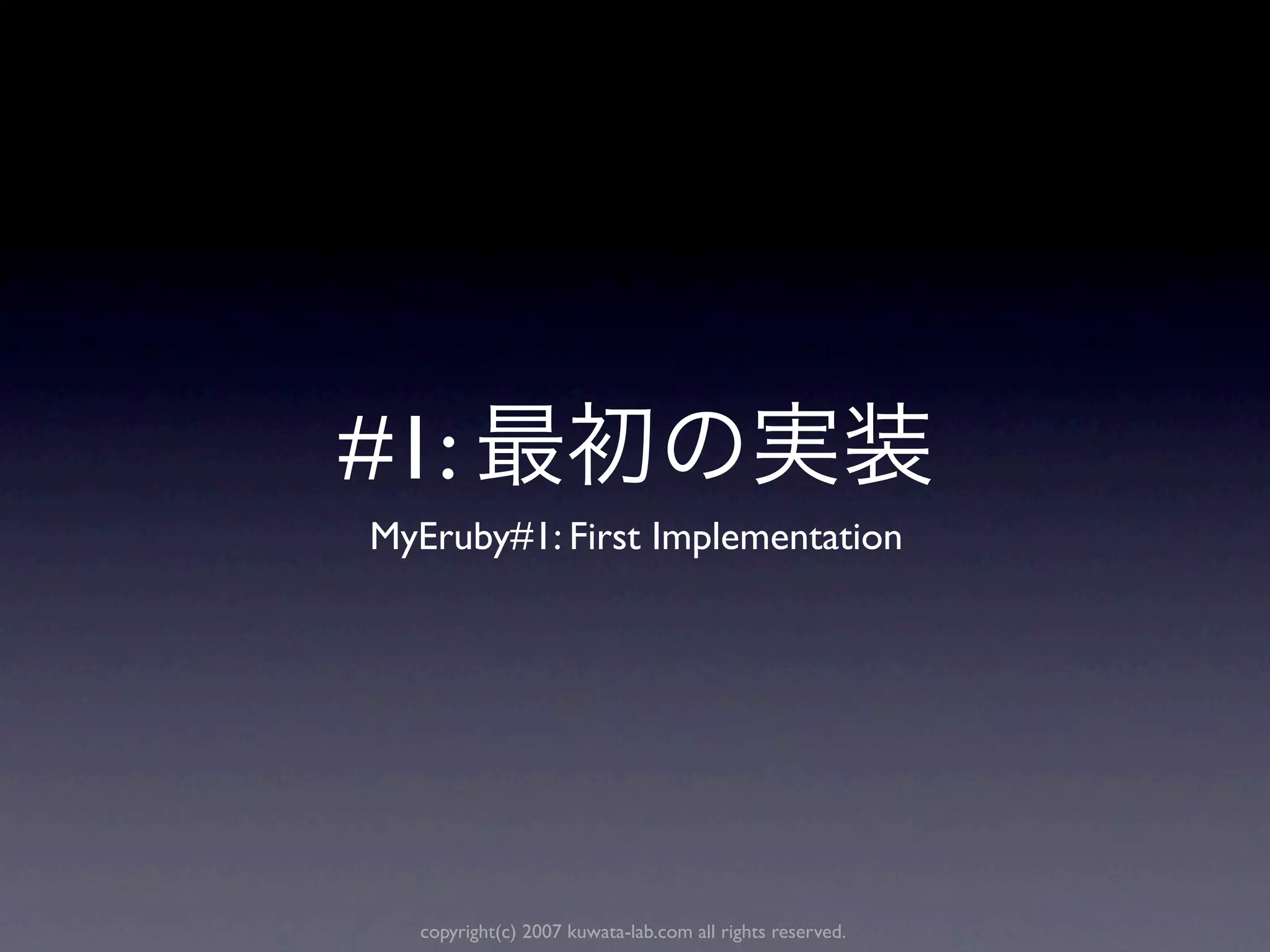 #1:
MyEruby#1: First Implementation




  copyright(c) 2007 kuwata-lab.com all rights reserved.
 
