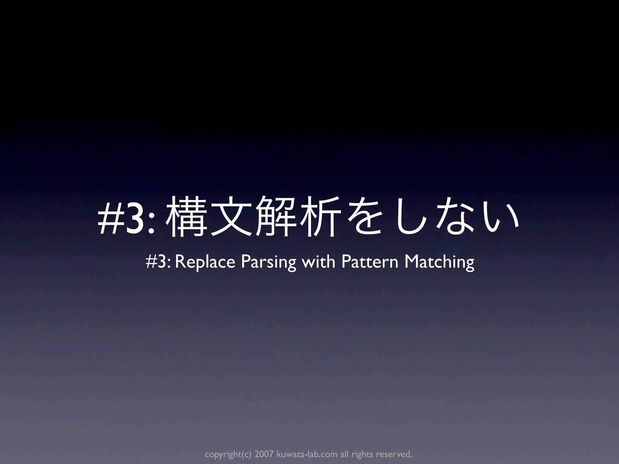 #3:
  #3: Replace Parsing with Pattern Matching




         copyright(c) 2007 kuwata-lab.com all rights reserved.
 
