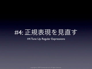 #4:
      #4: Tune Up Regular Expressions




        copyright(c) 2007 kuwata-lab.com all rights reserved.
 