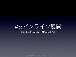 #5:
  #5: Inline Expansion of Method Call




      copyright(c) 2007 kuwata-lab.com all rights reserved.
 