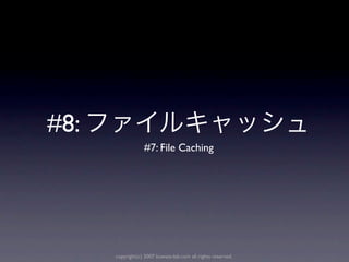 #8:
                  #7: File Caching




      copyright(c) 2007 kuwata-lab.com all rights reserved.
 