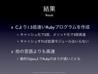 Result



‣C      1.5                    Ruby
    •                        2                                    3

    •

‣
    •    Java             Ruby


          copyright(c) 2007 kuwata-lab.com all rights reserved.
 