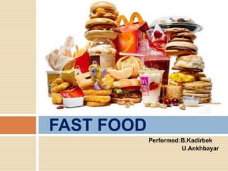 Performed:B.Kadirbek
U.Ankhbayar
FAST FOOD
 