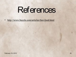 References
• http://www.buzzle.com/articles/fast-food.html
February 19, 2016 20
 