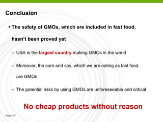 Page  22
Conclusion
 The safety of GMOs, which are included in fast food,
hasn’t been proved yet
– USA is the largest co...